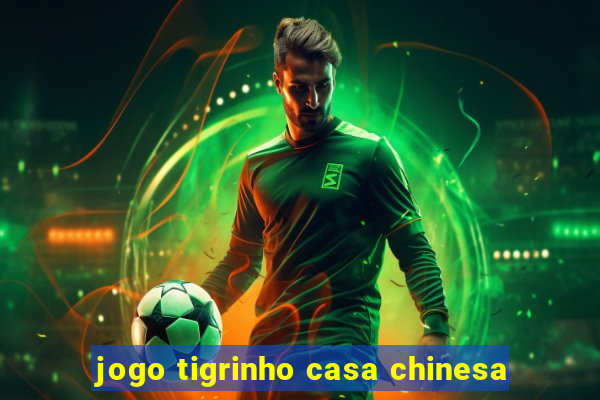 jogo tigrinho casa chinesa